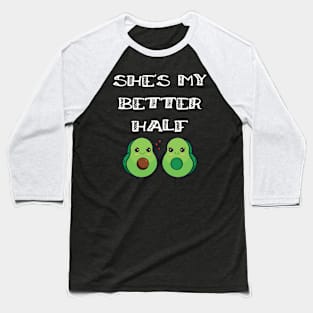 Cute Couples Matching She's My Better Half Avocado Baseball T-Shirt